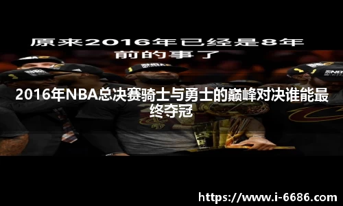 2016年NBA总决赛骑士与勇士的巅峰对决谁能最终夺冠